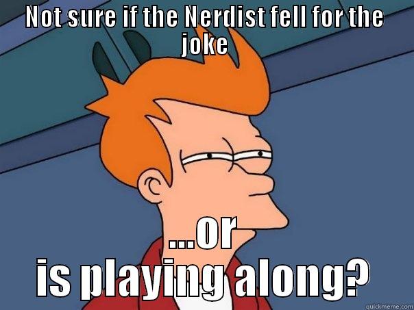 NOT SURE IF THE NERDIST FELL FOR THE JOKE ...OR IS PLAYING ALONG? Futurama Fry