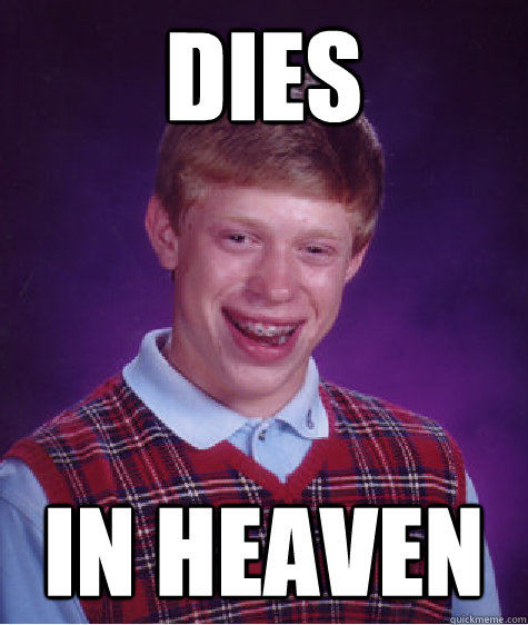 Dies in heaven   Bad Luck Brian