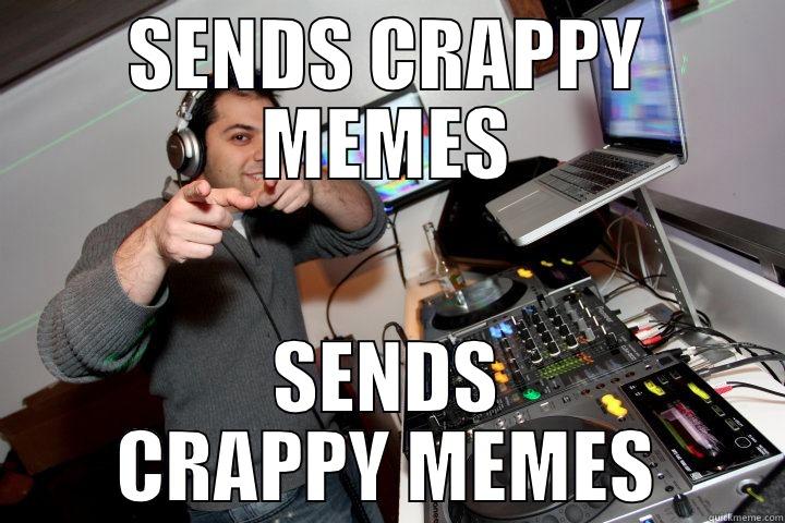 SENDS CRAPPY MEMES SENDS CRAPPY MEMES Misc