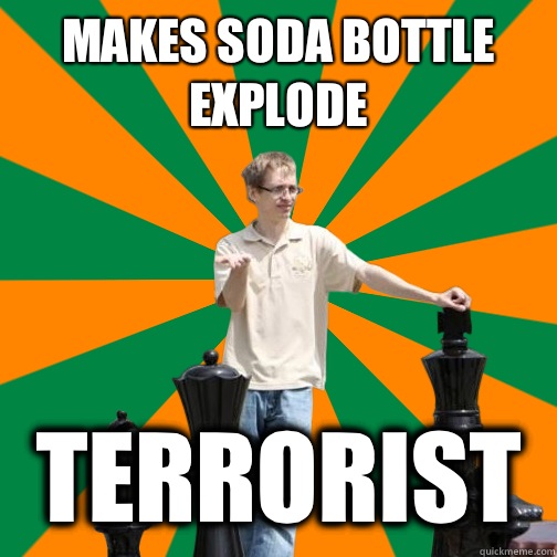 Makes soda bottle explode Terrorist  