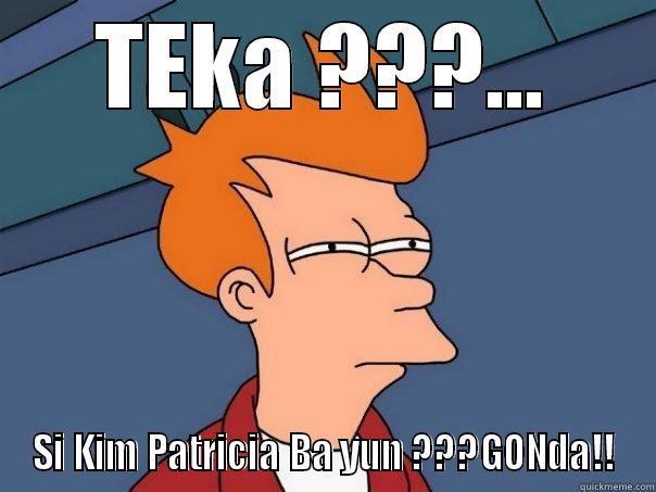 TEKA ???... SI KIM PATRICIA BA YUN ???GONDA!! Futurama Fry