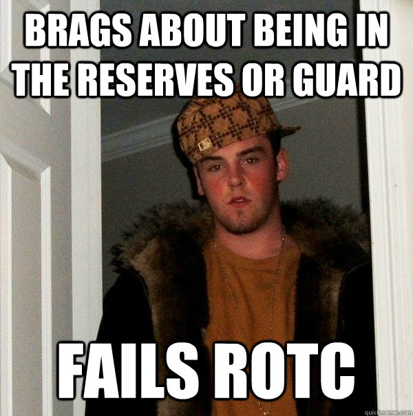 Brags about being in the Reserves or Guard Fails rotc  Scumbag Steve