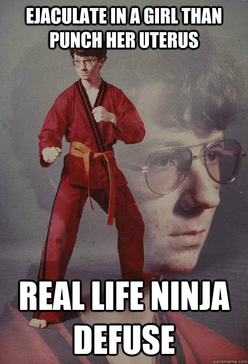 ejaculate in a girl than punch her uterus real life ninja defuse - ejaculate in a girl than punch her uterus real life ninja defuse  Karate Kyle