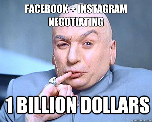 Facebook + Instagram negotiating 1 billion dollars - Facebook + Instagram negotiating 1 billion dollars  Dr. Evil the Negotiator