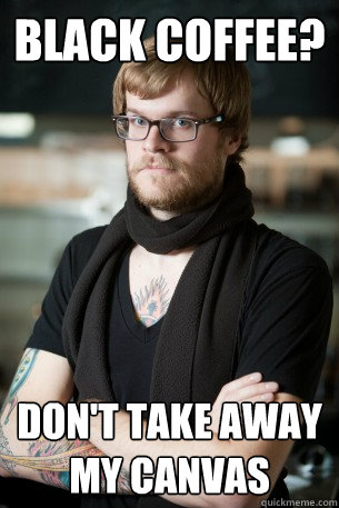 black coffee? don't take away my canvas  Hipster Barista