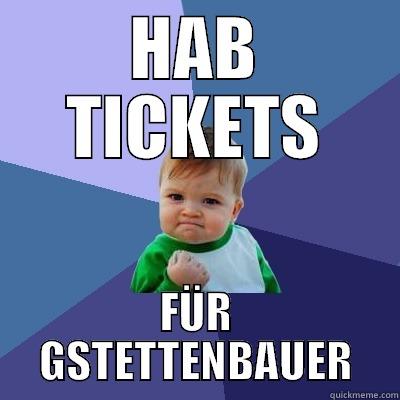 Got Tickets for - HAB TICKETS FÜR GSTETTENBAUER Success Kid