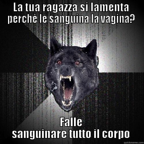 Wolf lol - LA TUA RAGAZZA SI LAMENTA PERCHÈ LE SANGUINA LA VAGINA? FALLE SANGUINARE TUTTO IL CORPO Insanity Wolf