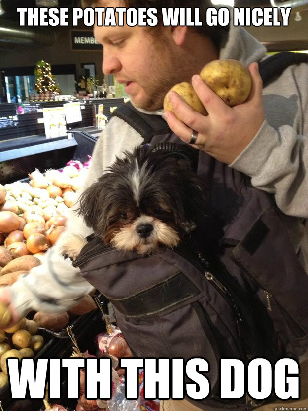 These potatoes will go nicely With this dog - These potatoes will go nicely With this dog  Dog stew