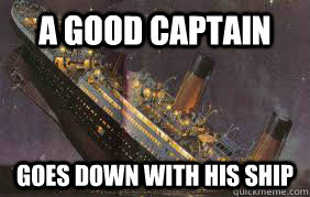 A good Captain Goes down with his ship - A good Captain Goes down with his ship  Titanic