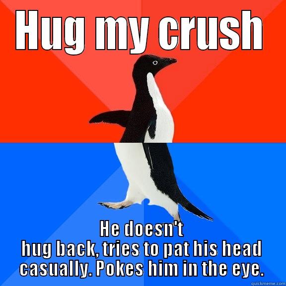 HUG MY CRUSH HE DOESN'T HUG BACK, TRIES TO PAT HIS HEAD CASUALLY. POKES HIM IN THE EYE. Socially Awesome Awkward Penguin