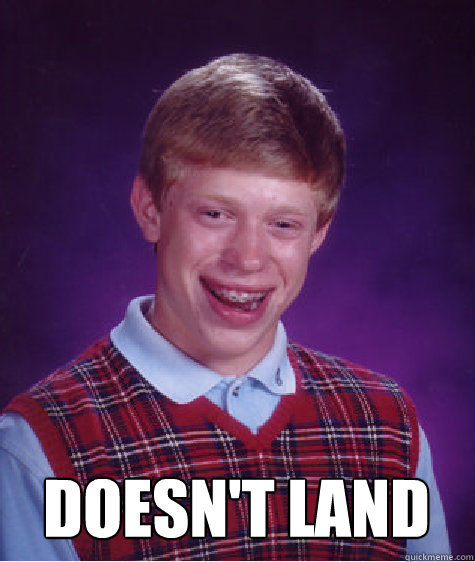  DOESN'T LAND -  DOESN'T LAND  Bad Luck Brian