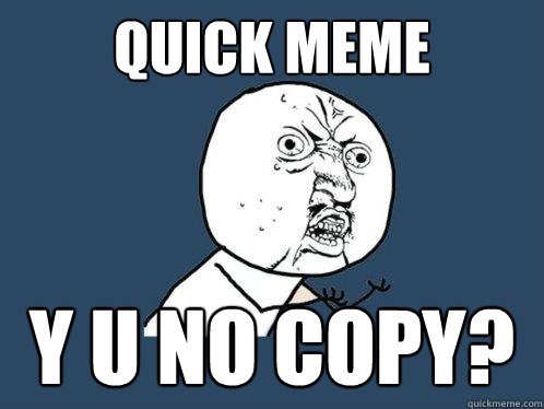 quick meme y u no copy?  Y U No