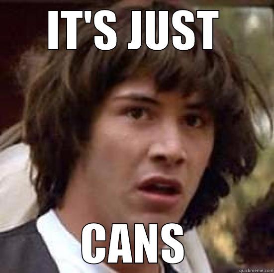 IT'S JUST CANS conspiracy keanu