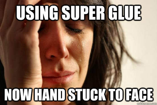 using super glue now hand stuck to face - using super glue now hand stuck to face  First World Problems