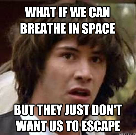 What if we CAN breathe in space but they just don't want us to escape  conspiracy keanu