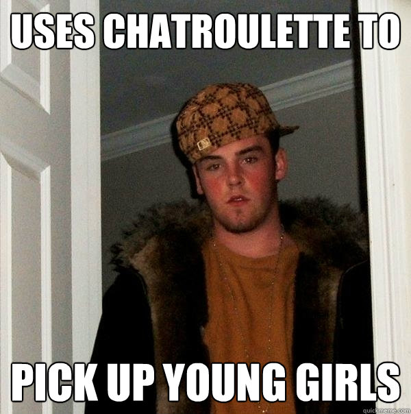 uses chatroulette to  pick up young girls  Scumbag Steve