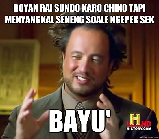 doyan rai sundo karo chino tapi menyangkal seneng soale ngeper sek BAYU' - doyan rai sundo karo chino tapi menyangkal seneng soale ngeper sek BAYU'  Ancient Aliens