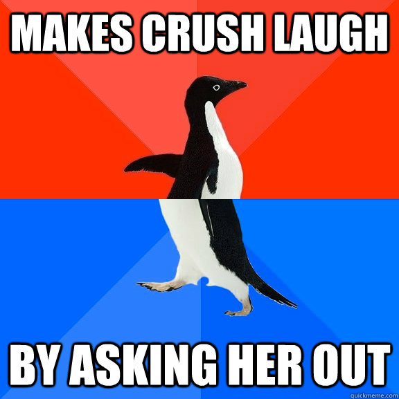 Makes crush laugh by asking her out  Socially Awesome Awkward Penguin