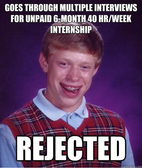 Goes through multiple interviews for unpaid 6-month 40 hr/week internship Rejected  Bad Luck Brian