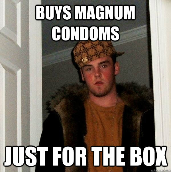 Buys Magnum Condoms Just for the box - Buys Magnum Condoms Just for the box  Scumbag Steve