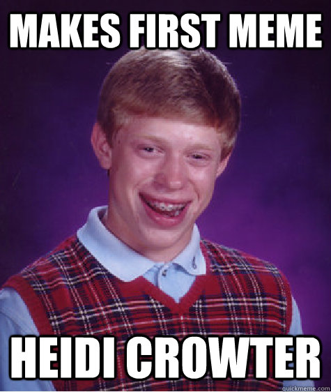 Makes first meme Heidi Crowter  Bad Luck Brian