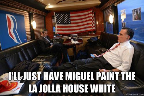  I'll just have miguel paint the la jolla house white  Sudden Realization Romney