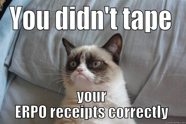 YOU DIDN'T TAPE YOUR ERPO RECEIPTS CORRECTLY Grumpy Cat