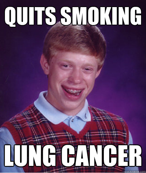 quits smoking lung cancer - quits smoking lung cancer  Bad Luck Brian