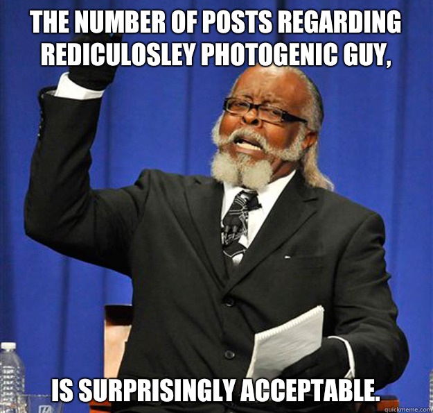 The number of posts regarding rediculosley Photogenic guy, Is surprisingly acceptable.  Jimmy McMillan