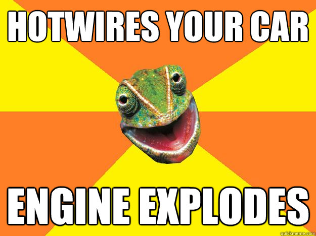 hotwires your car engine explodes  Karma Chameleon