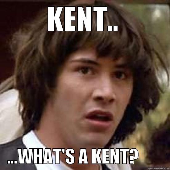 KENT..    ...WHAT'S A KENT?         conspiracy keanu