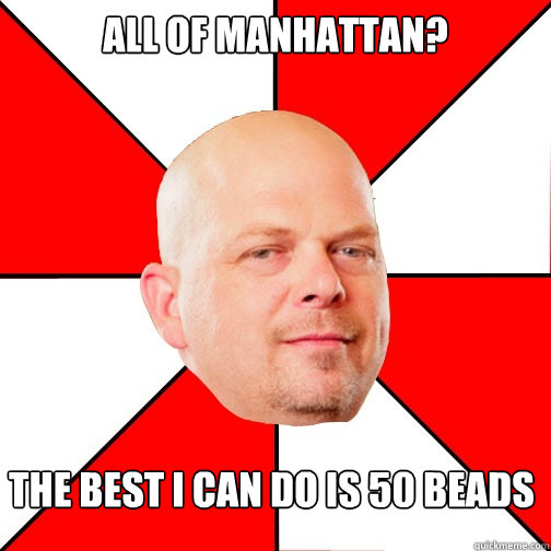 All of manhattan? The best i can do is 50 beads  Pawn Star