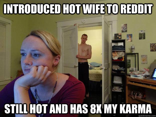 Introduced hot wife to reddit Still hot and has 8x my karma - Introduced hot wife to reddit Still hot and has 8x my karma  Redditors Husband