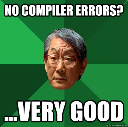 No compiler errors? ...VERY GOOD  High Expectations Asian Father