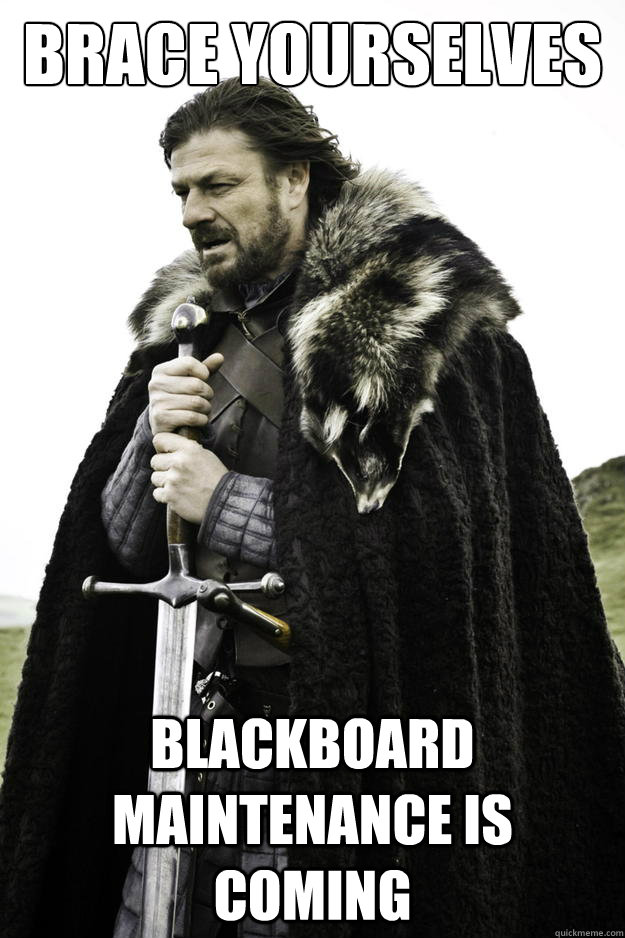 Brace yourselves Blackboard maintenance is coming  Winter is coming