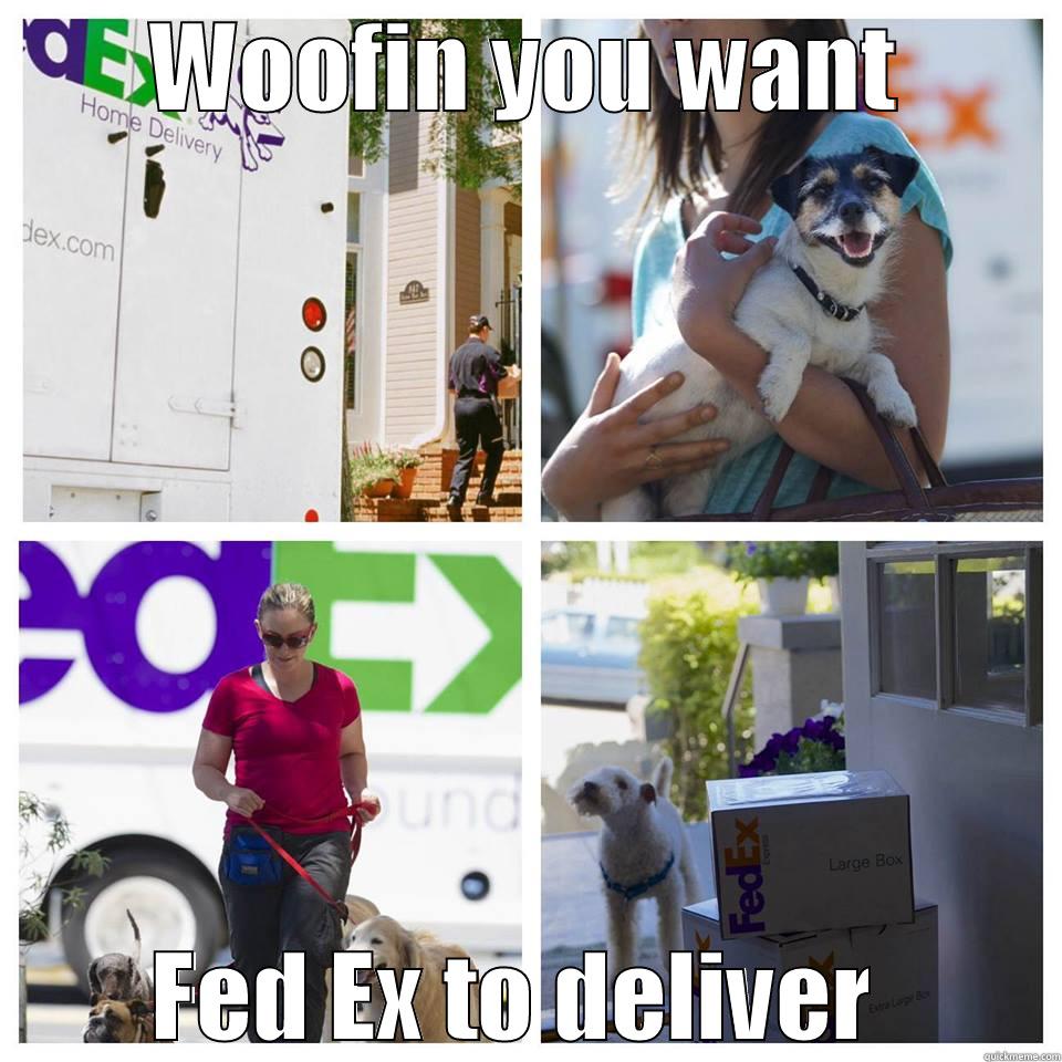 WOOFIN YOU WANT FED EX TO DELIVER  Misc