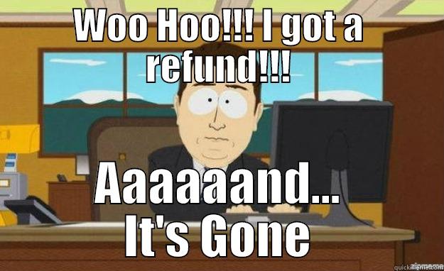 Sad Day Refund. - WOO HOO!!! I GOT A REFUND!!! AAAAAAND... IT'S GONE aaaand its gone