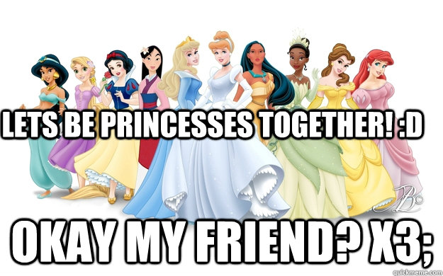 Lets be princesses together! :D Okay my friend? x3; - Lets be princesses together! :D Okay my friend? x3;  disney princesses