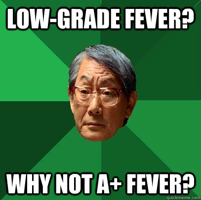 Low-grade fever? Why not A+ fever?  High Expectations Asian Father