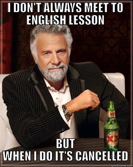 Cancelled lesson - I DON'T ALWAYS MEET TO ENGLISH LESSON BUT WHEN I DO IT'S CANCELLED The Most Interesting Man In The World