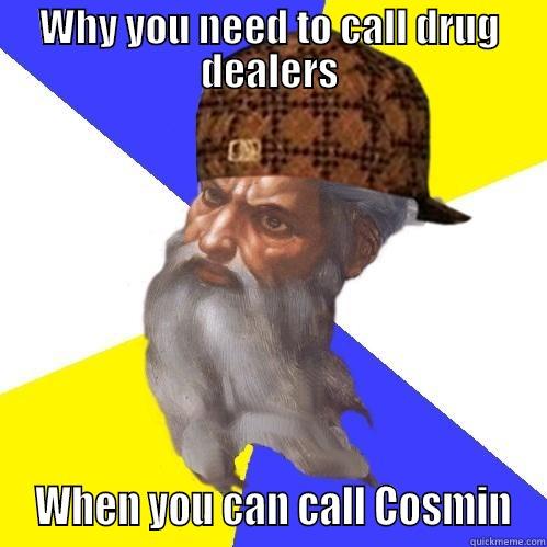 WHY YOU NEED TO CALL DRUG DEALERS  WHEN YOU CAN CALL COSMIN Scumbag Advice God