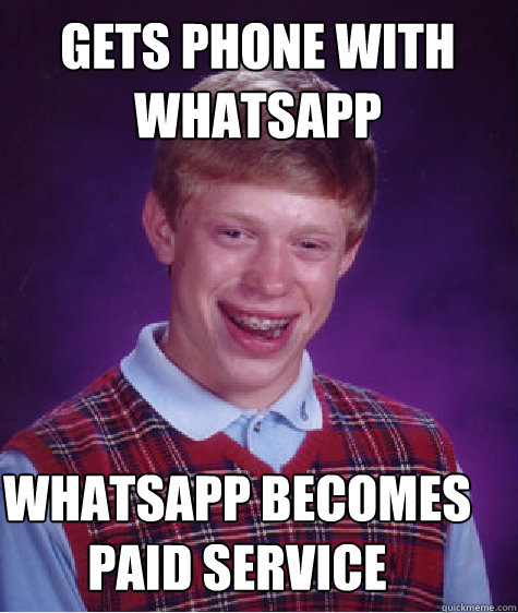 gets phone with Whatsapp Whatsapp Becomes paid service - gets phone with Whatsapp Whatsapp Becomes paid service  Bad Luck Brian