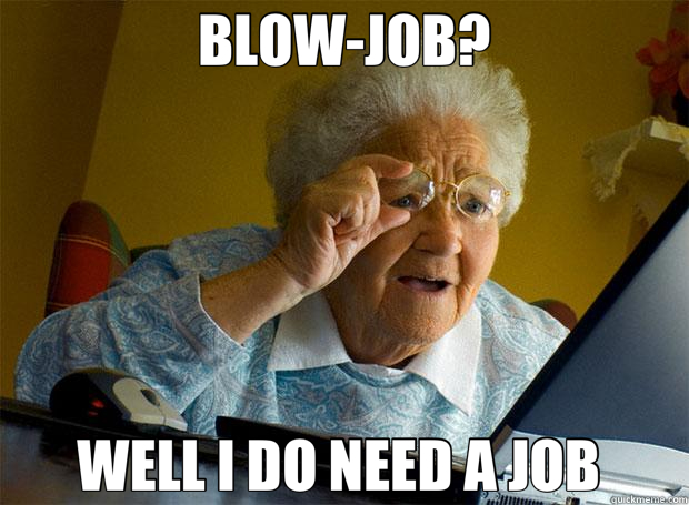 BLOW-JOB? WELL I DO NEED A JOB   Grandma finds the Internet