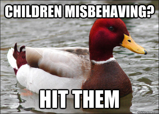 Children misbehaving? hit them  Malicious Advice Mallard
