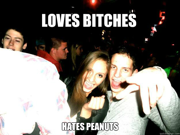 Loves bitches Hates Peanuts  Gardner