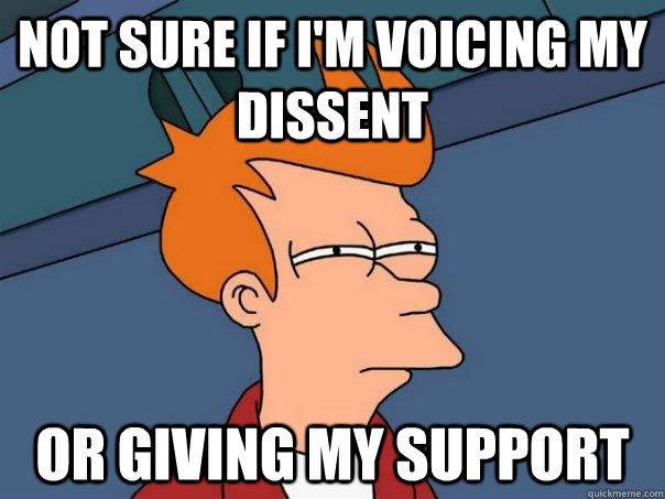 not sure if i'm voicing my dissent or giving my support  Futurama Fry