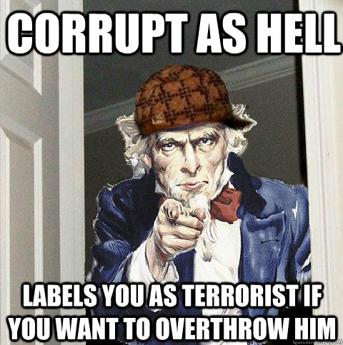 corrupt as hell labels you as terrorist if you want to overthrow him  Scumbag Uncle Sam