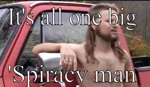 IT'S ALL ONE BIG 'SPIRACY MAN Almost Politically Correct Redneck