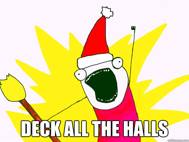 deck all the halls - DECK ALL THE HALLS - quickmeme