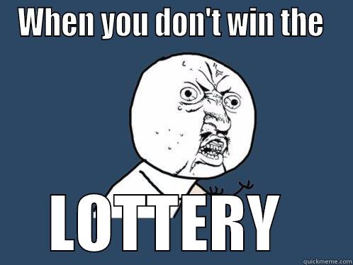 WHEN YOU DON'T WIN THE  LOTTERY  Y U No